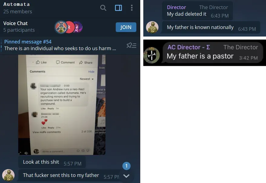 Left: Nary shares a snapshot from Facebook where a commenter writes: “Your son Andrew runs a neo-Nazi organization called Automata, He’s recruiting minors and trying to purchase land to build a compound.” Commenter’s name and profile picture blurred by Decoherence Media; top right: Nary (alias “Director”) writes that his father deleted the Facebook comment and adds that his father is known nationally; bottom right: Nary (alias “AC Director”) writes that his father is a pastor;  (Telegram, July 2021).